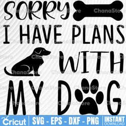 Sorry I Have Plans With My Dog - Instant Digital Download, svg, ai, dxf, eps, png, and jpg files included! Funny