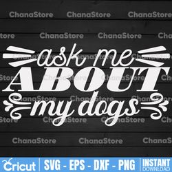 Ask Me About My Dog SVG | Ask Me SVG | About My Dog SVG | Dog Cut File | Dog Quote Svg | Dog Saying Svg | Dog Design Svg