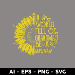 In A World Full Of Grandmas Be A MawMaw Svg, Mother Svg, Mother's Day Svg, Png Dxf Eps Digital File  - Digital File