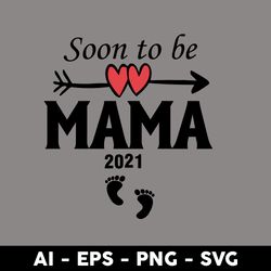 Soon To Be Mama 2021 Svg, Mama Svg, Mother Svg, Mother's Day Svg, Png Dxf Eps Digital File - Digital File