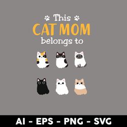 This Cat Mom Belongs To Svg, Cat Mom Svg, Mom Svg, Mother's Day Svg, Png Dxf Eps Digtal File - Digital File