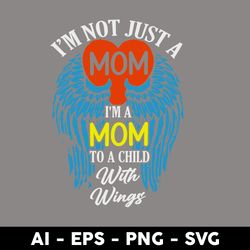 I'm Not Just A Mom I'm To A Cjild With Wings Svg, Mom Svg, Mother's Day Svg, Png Dxf Eps Digtal File - Digital File