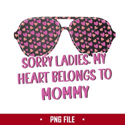 Sorry Ladies My Heart Belongs To Mommy Png, Mommy Png, Mother's Day Png Digital File
