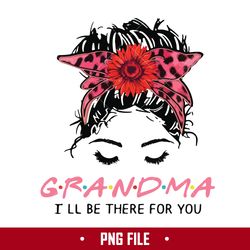 Grandma I'll Be There For You Png, Mom Life Png, Mother's Day Png Digital File