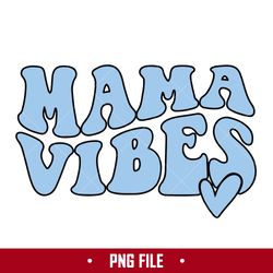 Mama Vibes Png, Mom Png, Mama Png, Mother's Day Png Digital File