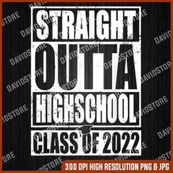 Straight Outta High School Class Of 2022 Graduation Last Day Of School PNG Sublimation Design