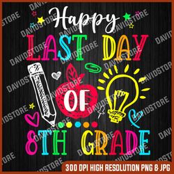 Happy Last Day Of 8th Grade Graduation Teacher Student Last Day Of School PNG Sublimation Design