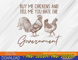Funny Buy Me Chickens And Tell Me You Hate The Government PNG, Digital Download