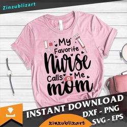 My Favorite Nurse Calls Me Mom Svg, Nurse Mom Svg, Mother's Day Svg, Cricut File, Clipart, Svg, Png, Eps, Dxf