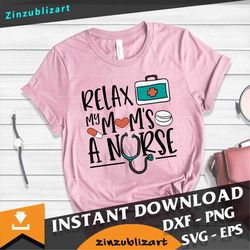 Relax My Mom Is A Nurse, Nurse Mom Svg, Mother's Day Svg, Cricut File, Clipart, Svg, Png, Eps, Dxf