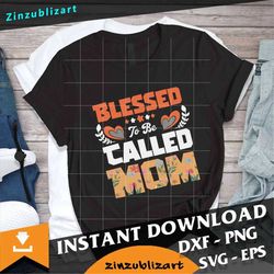 Blessed To Be Called Mom Svg, Floral Mom Svg, Mother's Day Svg, Cricut File, Clipart, Svg, Png, Eps, Dxf