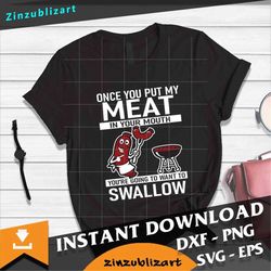 Once You Put My Meat In Your Mouth Youre Going To Want To Swallow svg, BBQ Grill Svg, criccut file, clipart, svg, png, e