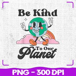 Be Kind To Our Planet PNG, Retro Cute Earth Day PNG, Save Your Earth PNG, Sublimation, PNG Files, Sublimation PNG
