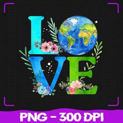 Love World Earth Day 2023, Environmental PNG, Sublimation, PNG Files, Sublimation PNG, PNG, Digital Download