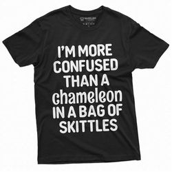 Funny Humor T-shirt I am more Confused than a chameleon in a bag of skittles Humor Tee Shirt For Her For Him
