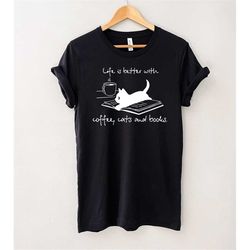 Life Is Better With Coffee Cats And Books T-Shirt, Cat Love Shirt, Coffee Cat Shirt, Coffee Shirt, Cat And Books Shirt