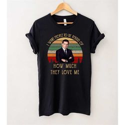 I Want People To Be Afraid Of How Much They Love Me Vintage T-Shirt, The Office Shirt, Gift Tee For You And Your Friend