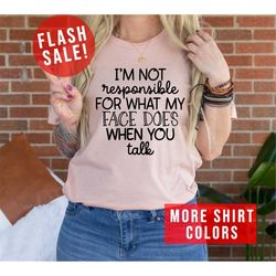 I Am Not Responsible For What My Face Does When You Talk Funny Slogan T-Shirt, Humorous Attitude Clothing, Boho Responsi