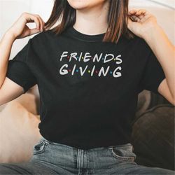 Friendsgiving T-Shirt, Thanksgiving With Friends Shirt, Thanksgiving Day Shirt, Funny Thanksgiving Shirt, Thanksgiving S