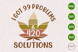 I Got 99 Problems & 420 Solutions SVG