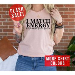 I Match Energy So You Decide How We Gon' Act Women Empowerment T-Shirt, Inspirational Clothing, Positive Vibes Apparel,