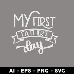 My First Father's Day Svg, Dad Svg, Father Svg, Father's Day Svg, Png Dxf Eps Digital File - Digital File