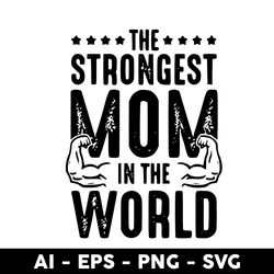The Strongest Mom In The World Svg, Mother's Day Svg, Png Dxf Eps Digtal File - Digital File