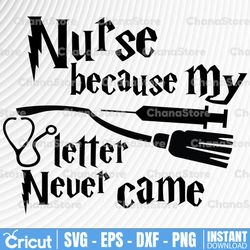 Nurse because my letter never came svg,Harry potter SVG, Harry Potter theme, Harry Potter print, Potter birthday svg,
