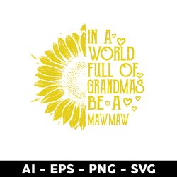 In A World Full Of Grandmas Be A MawMaw Svg, Sunflower Svg, Mother's Day Svg, Png Dxf Eps Digital File - Digital File