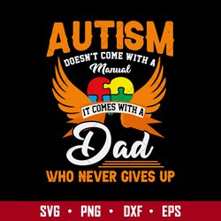 Autism Doen't Come With A Manual It Comes With A Dad Who Never Gives Up Svg, Father's Day Svg Digital File