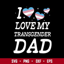 I Love My Transgender Dad Svg, Father's Day Svg, Png Dxf Eps Digital File