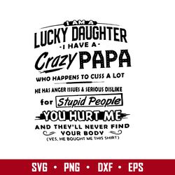 I Am A Lucky Daughter I Have A Carzy Papa Svg, Father's Day Svg, Png Dxf Eps Digital File