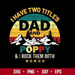 I Have Tow Titles Dad And Poppy & I Rock Them Both Svg, Father's Day Svg, Png Dxf Eps Digital File