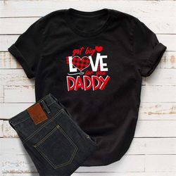 Got Big Love For My Daddy, Valentines Day Shirt, Fathers Day Gift, Cute Valentine Gift, Cute Fathers Day Shirt, Valentin
