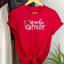 Nacho Valentine Shirts, Valentine's Shirt, Lovers Shirt, Valentine's Day Shirt, Funny Valentines Shirt, Gift for Valenti
