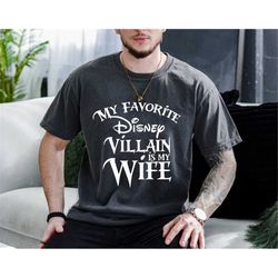 My Favorite Disney Villain Is My Wife Comfort Colors Shirt, Disney Shirt for Men, Man Disney Halloween shirt, Disney Fam