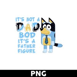 It's Not A Dadlo Bod It's A Father Figure Png, Bluey Dad Png, Bluey Family Png, Bluey Png, Bluey Dog Png - Digital File