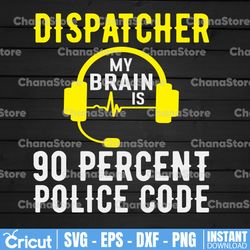 Dispatcher My Brain Is 90 Percet Police Code Police Thin Blue Line SVG |The Blue Lives Matter| Police Life Svg