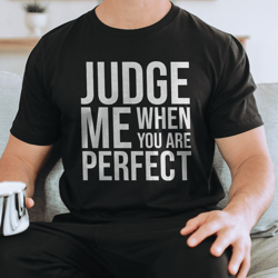 judge me when you are perfect tee