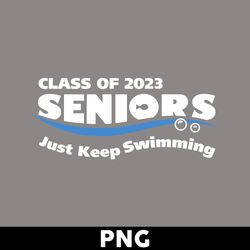 Class Of 2023 Seniors Just Keep Swimming Png, Seniors Graduation 2023 Png, Mother Day Png - Digital File