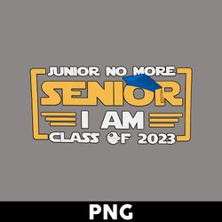 Junior No More Senior I Am Class Of 2023 Png, Senior 2023 Png, Disney Png, Disney Magic Kingdom Png - Digital File