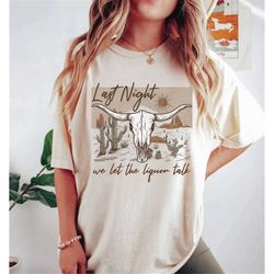 Last Night We Let The Liquor Talk Comfort Colors Shirt, Western American Rodeo Shirt, Retro Tee Shirt, Western Graphic T