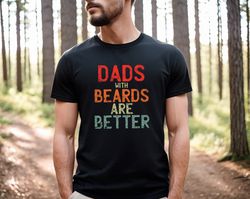 Dads With Beards Are Betters, Dad With Beard Tee, Funny Father's Day Shirt, Gift For Dad, Distressed Fathers Day Shirt,