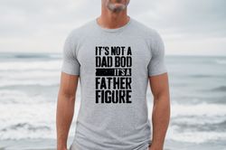 It's Not a Dad Bod It's a Father Figure, Happy Father's Day Shirt, Father's Day Gift, Cool Dad Shirt, Comfort Retro Dad