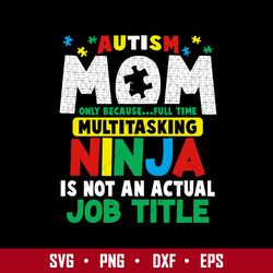 Autism Mom Only Because Full Time Multitasking Ninja Is Not An Actual Job Svg, Mother's Day Svg Digital File