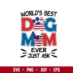 World's Best Dog Mom Ever Just Ask Svg, Mother's Day Svg, Png Dxf Eps Digital File