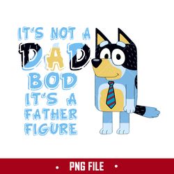 It's Not A Dad Bod It's A Father Figure Png, Bluey Father's Day Png Digital File