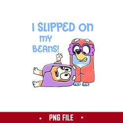 I Slipped On My Beans Png, Bluey Png, Cartoon Png Digital File