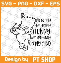 I've got my mind on my hunny and my hunny on my mind SVG, Winnie the pooh svg, Hunny svg, Funny svg, Disney SVG, Pooh sv