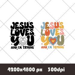 Christian PNG, Retro Jesus Love You PNG, Jesus Loves You and I'm Trying Shirt Design, Shirt Back Design, Retro Religious